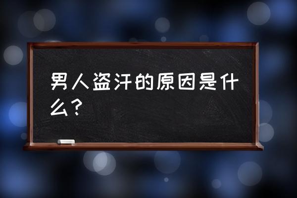 男人盗汗是什么原因 男人盗汗的原因是什么？