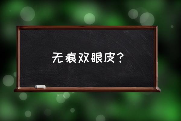 微创无痕双眼皮 无痕双眼皮？