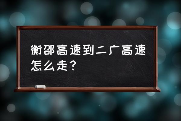 衡邵高速最新消息 衡邵高速到二广高速怎么走？