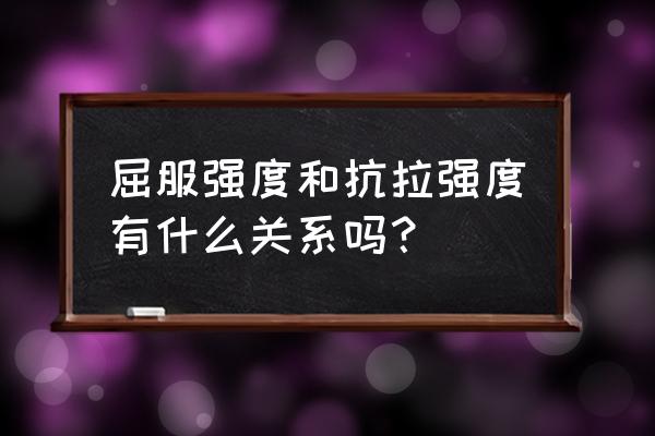 抗拉强度是不是越大越好 屈服强度和抗拉强度有什么关系吗？