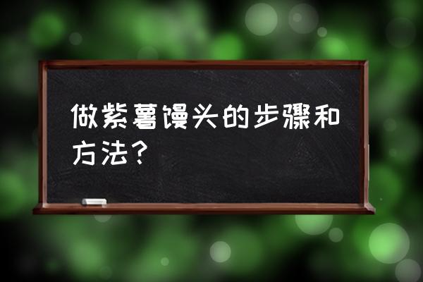 紫薯馒头的做法 做紫薯馒头的步骤和方法？