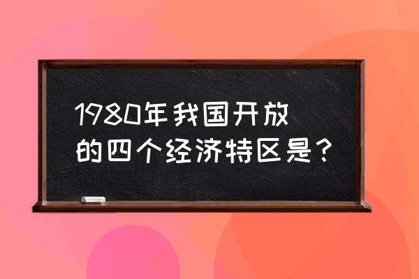 深圳特区全称是什么 1980年我国开放的四个经济特区是？