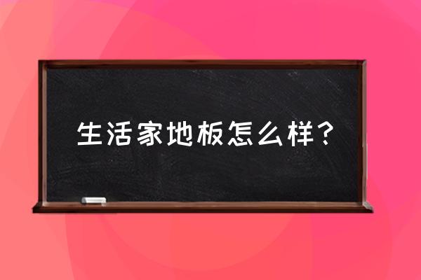 生活家地板怎么样曝光 生活家地板怎么样？