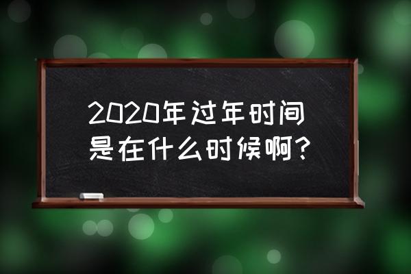 2020过年时间 2020年过年时间是在什么时候啊？