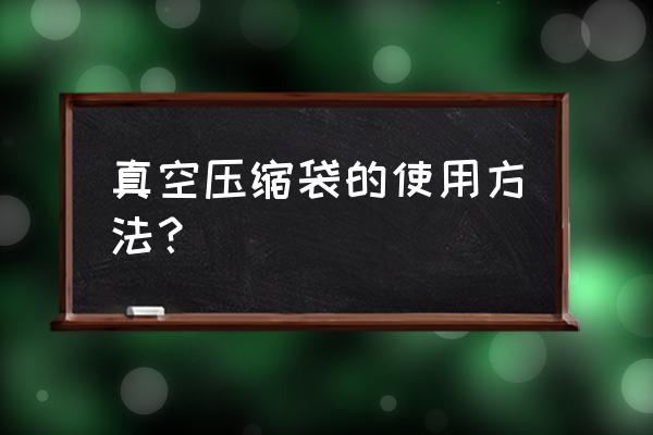 真空收纳袋怎么使用 真空压缩袋的使用方法？