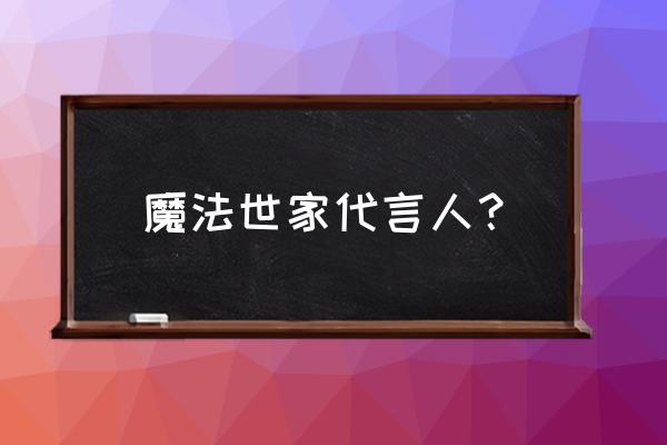 膜法世家简介 魔法世家代言人？