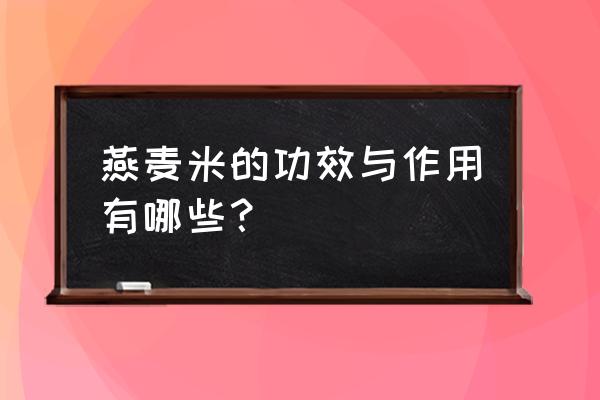 燕麦功效与作用功 燕麦米的功效与作用有哪些？