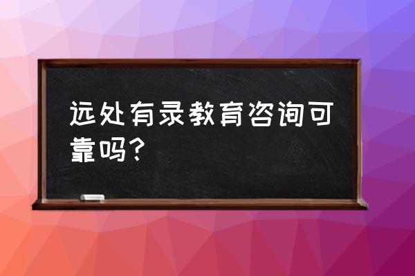 深圳华丰大厦 远处有录教育咨询可靠吗？