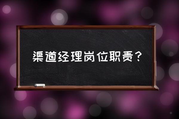 渠道经理是干什么的 渠道经理岗位职责？