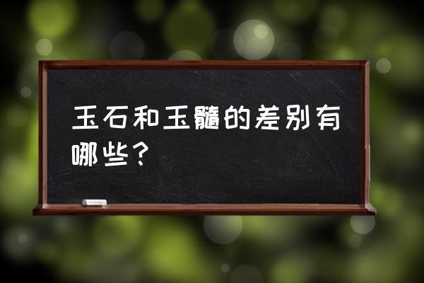 玉髓和玉的区别哪个好 玉石和玉髓的差别有哪些？