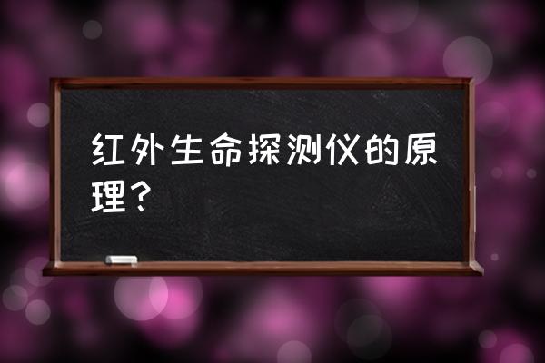 红外生命探测仪 红外生命探测仪的原理？