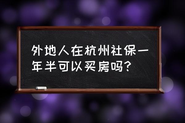 杭州限购2020 外地人在杭州社保一年半可以买房吗？
