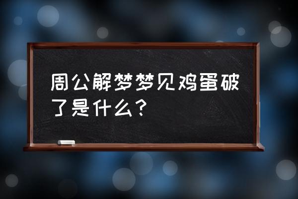 梦见一个鸡蛋是什么预兆 周公解梦梦见鸡蛋破了是什么？