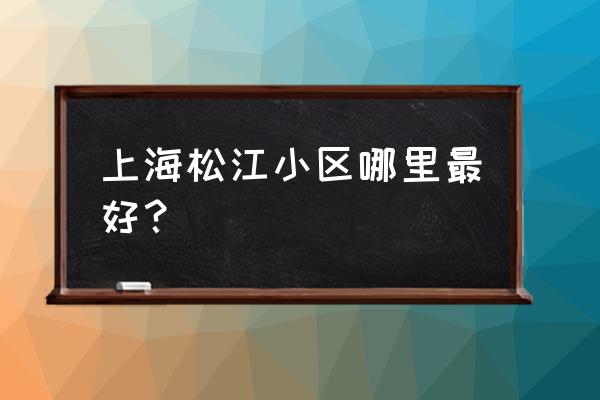 绿地蔷薇九里属于哪个街道 上海松江小区哪里最好？