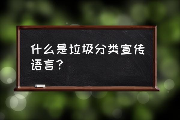 垃圾分类倡议书分条 什么是垃圾分类宣传语言？