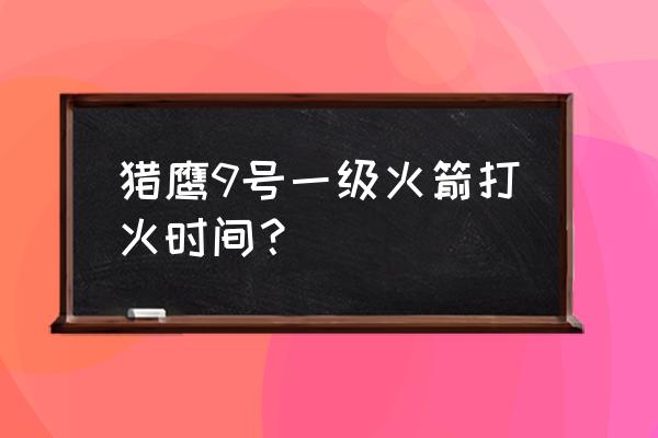 美国猎鹰9号 猎鹰9号一级火箭打火时间？