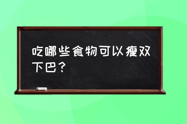 怎么快速消除双下巴 吃哪些食物可以瘦双下巴？