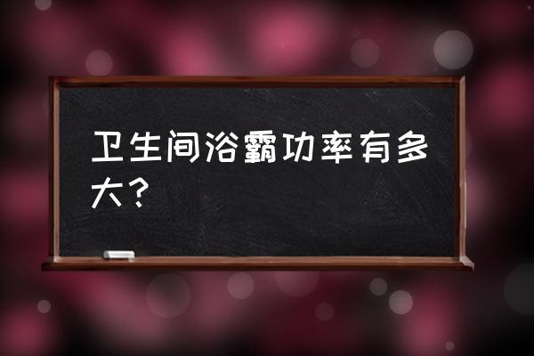 浴霸功率一般多少千瓦 卫生间浴霸功率有多大？