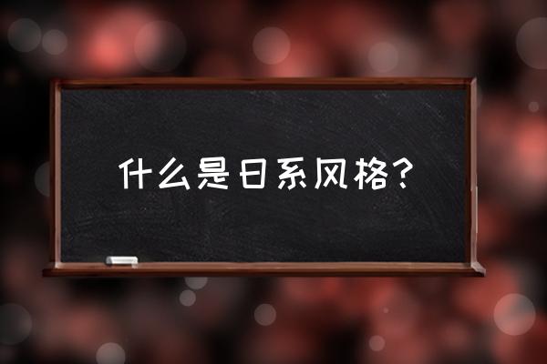 日式风格简介 什么是日系风格？