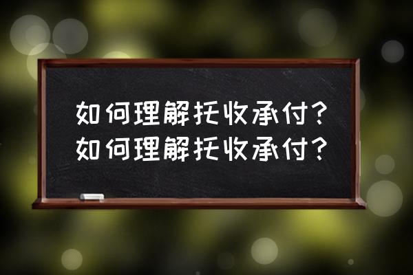 托收承付怎么理解 如何理解托收承付？如何理解托收承付？