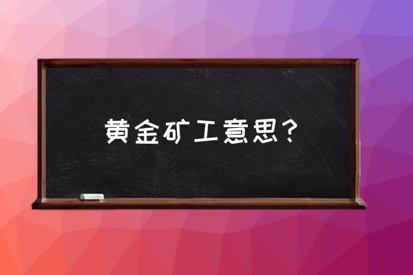 黄金挖矿工 黄金矿工意思？