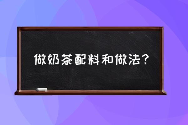 奶茶配方及原料 做奶茶配料和做法？