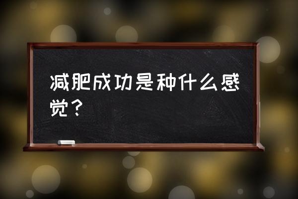 减肥成功的真实讲述 减肥成功是种什么感觉？