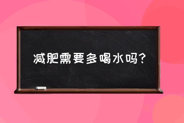 多喝水有利于减肥吗 减肥需要多喝水吗？