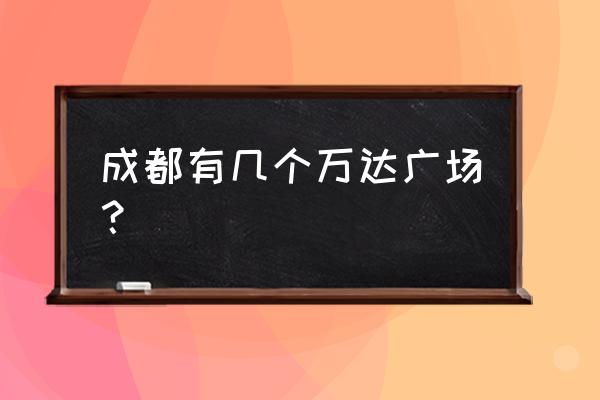 成都万达在哪个区 成都有几个万达广场？