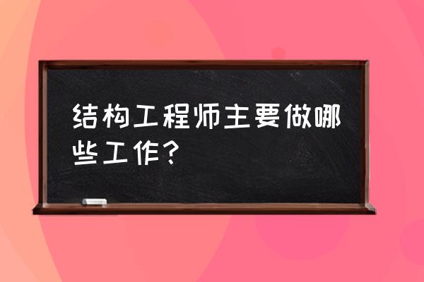 结构工程师工作内容是什么 结构工程师主要做哪些工作？