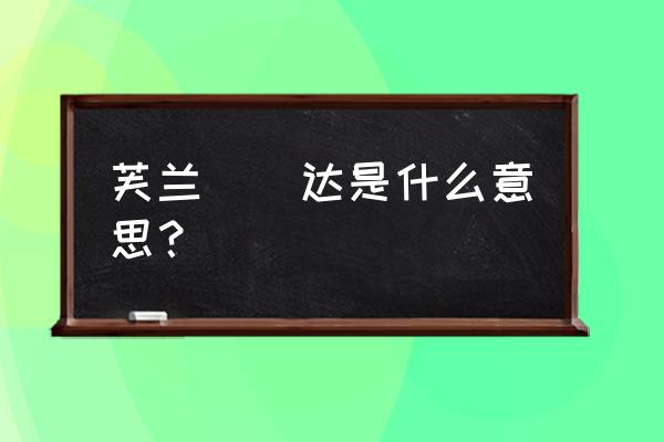 蕾中武意人中文名字 芙兰)(达是什么意思？