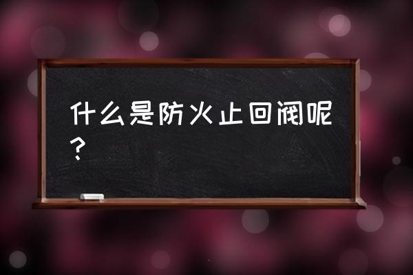 烟道防火止回阀 什么是防火止回阀呢？