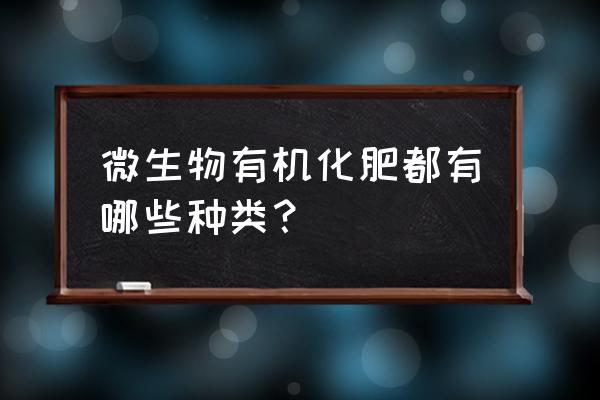 十大微生物肥料 微生物有机化肥都有哪些种类？