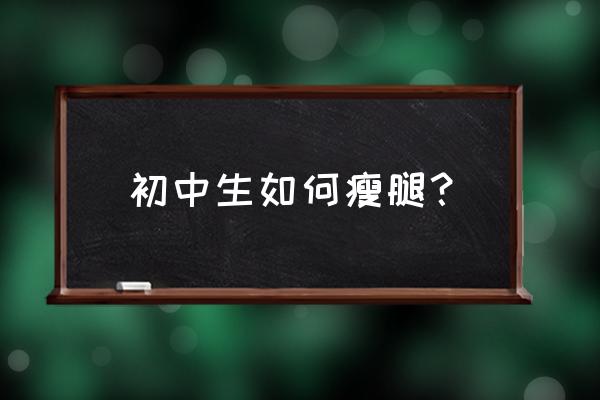 中学生可以瘦腿吗 初中生如何瘦腿？