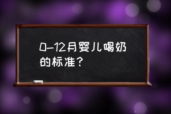 婴儿1到12个月吃奶标准 0-12月婴儿喝奶的标准？