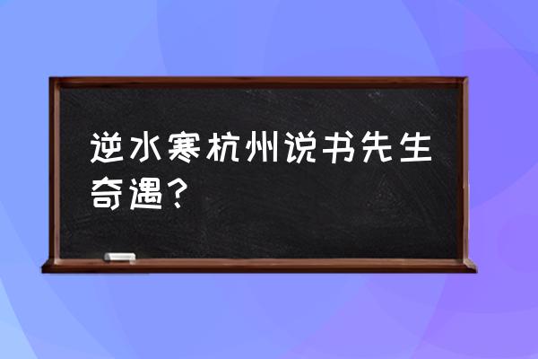 逆水寒哪些奇遇值得做 逆水寒杭州说书先生奇遇？