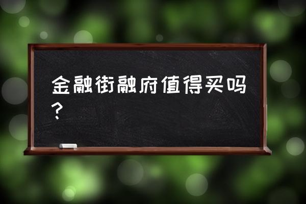 金融街融府 金融街融府值得买吗？