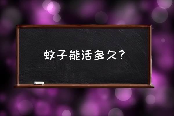 一只蚊子的寿命是多久 蚊子能活多久?