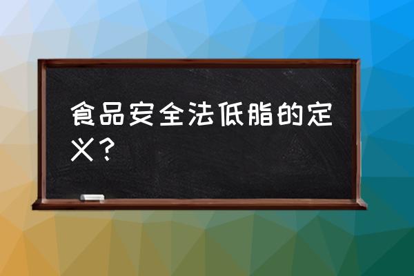 低脂食品标准 食品安全法低脂的定义？