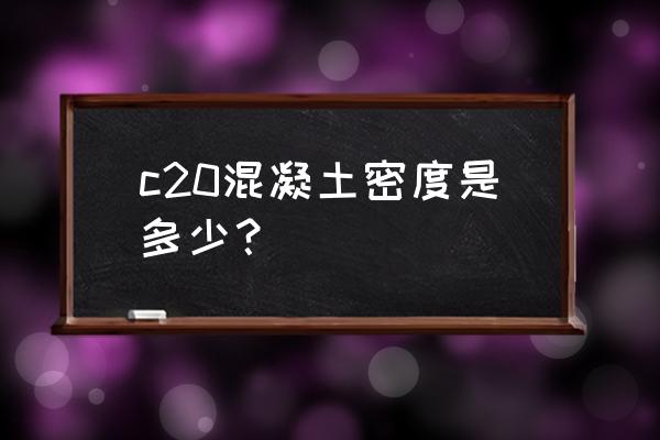 c20混凝土表观密度是多少 c20混凝土密度是多少？