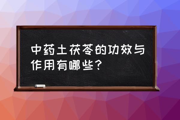 土茯苓的功效与作用及禁忌 中药土茯苓的功效与作用有哪些？