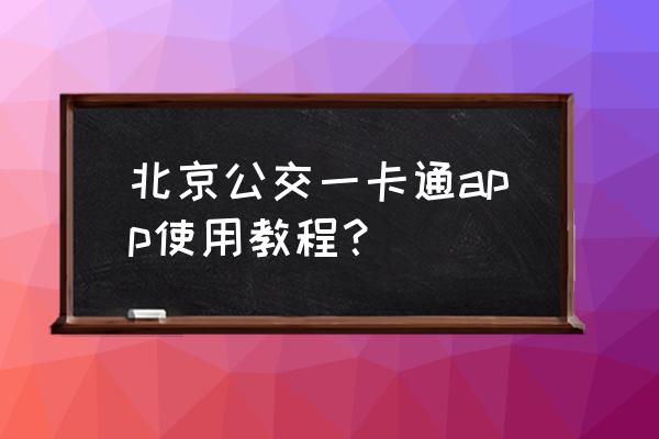 北京一卡通怎么使用 北京公交一卡通app使用教程？