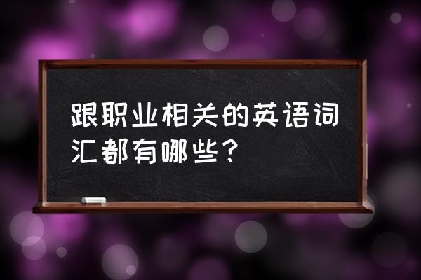 导演常用英文 跟职业相关的英语词汇都有哪些？