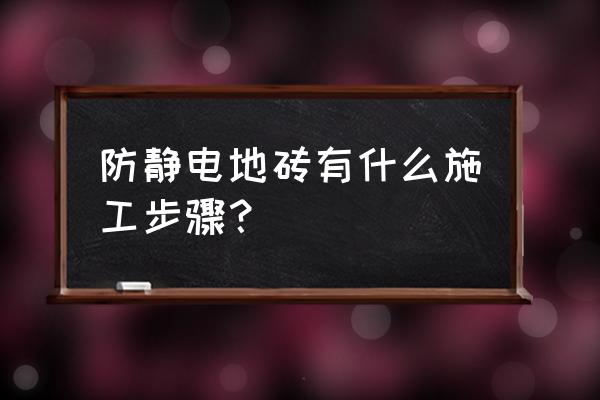 陶瓷面防静电地板安装 防静电地砖有什么施工步骤？