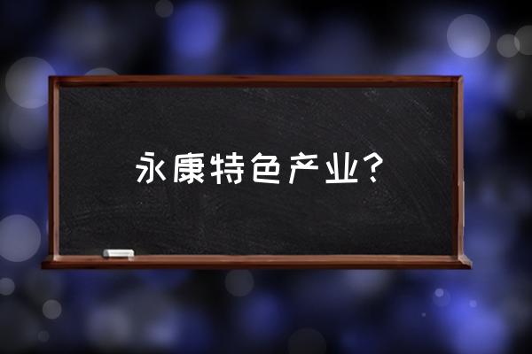 永康五金指什么 永康特色产业？