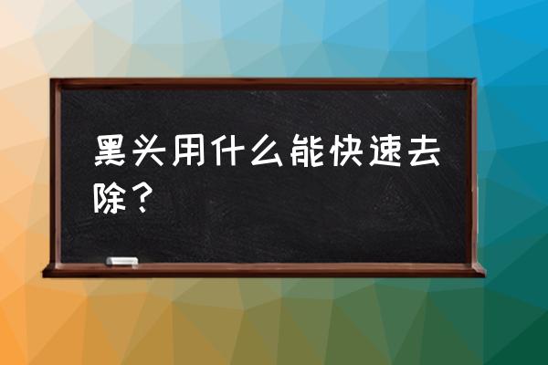 简单快速去黑头的方法 黑头用什么能快速去除？