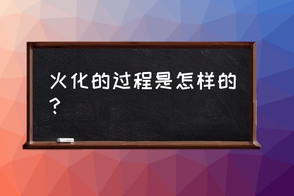 殡仪馆的火化过程 火化的过程是怎样的？