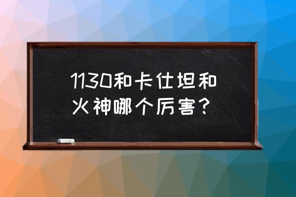 1130近防炮太凶残了 1130和卡仕坦和火神哪个厉害？