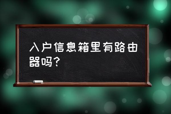 光纤入户信息箱是干嘛的 入户信息箱里有路由器吗？