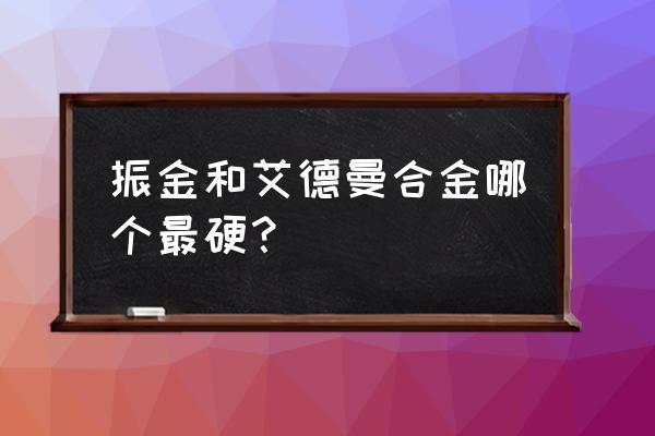 艾德曼合金真实存在吗 振金和艾德曼合金哪个最硬？